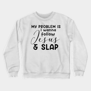 My Problem Is I Wanna Follow Jesus Slap People Too Funny Crewneck Sweatshirt